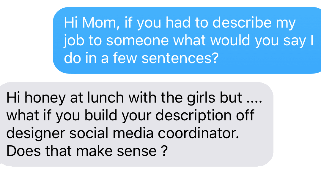 What Our Moms Think Our Jobs Are